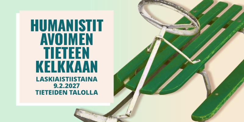 Kuvassa teksi "Humanistit avoimen tieteen kelkkaan. Laskiaistiistaina 9.2.2027 Tieteiden talolla" ja sen vieressä kuva vihreästä kelkasta.