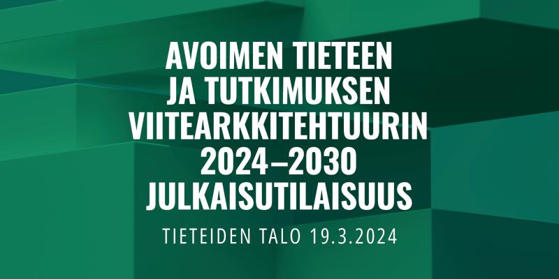 Teksti: Avoimen tieteen ja tutkimuksen viitearkkitehtuurin 2024-2030 julkaisutilaisuus. Taustalla vihreää grafiikkaa.