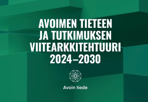 Teksti: Avoimen tieteen ja tutkimuksen viitearkkitehtuuri 2024-2030 vihreällä taustalla.